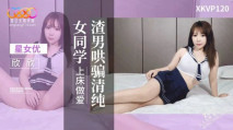 華語AV XKVP120 渣男哄騙清純女同學上床做愛 欣欣